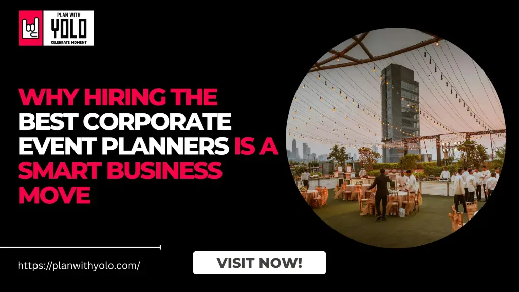 Why Hiring the Best Corporate Event Planners Is a Smart Business Move